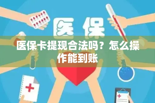 医保卡提现合法吗？怎么操作能到账